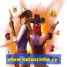 show natanzinho sp