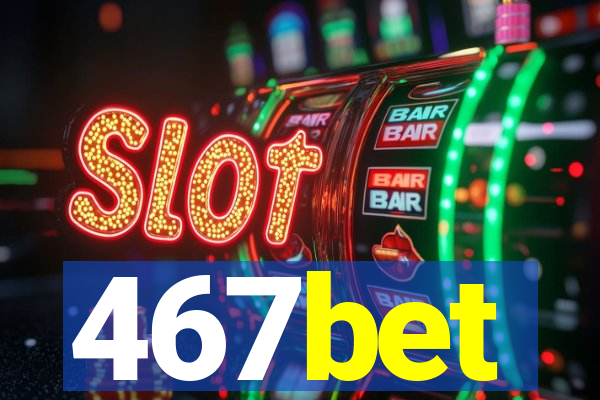 467bet