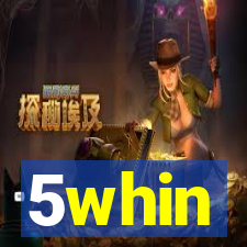 5whin