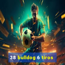 38 bulldog 6 tiros