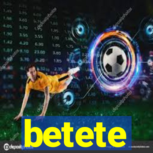 betete