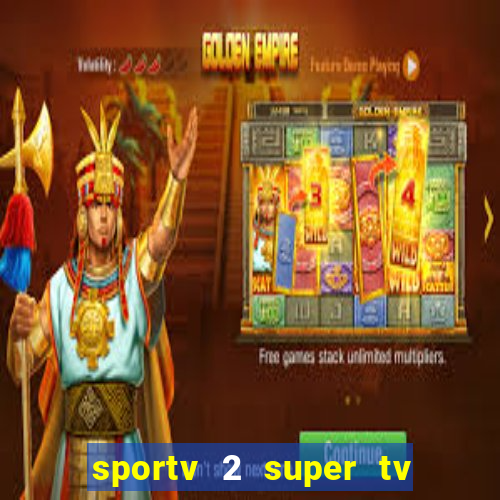 sportv 2 super tv ao vivo