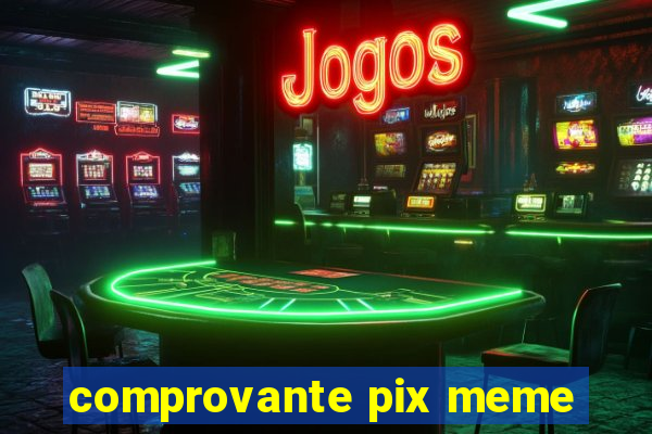 comprovante pix meme