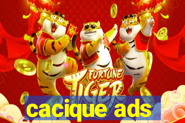 cacique ads