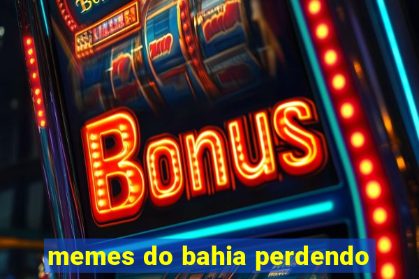 memes do bahia perdendo