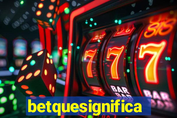 betquesignifica