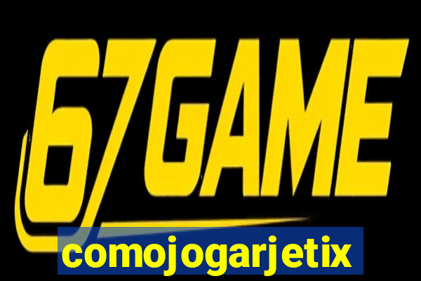 comojogarjetix