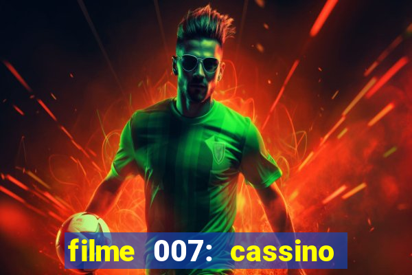 filme 007: cassino royale completo dublado youtube