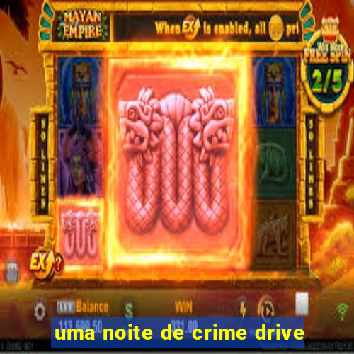 uma noite de crime drive